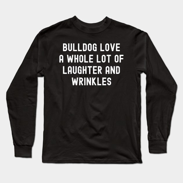 Bulldog Love A Whole Lot of Laughter and Wrinkles Long Sleeve T-Shirt by trendynoize